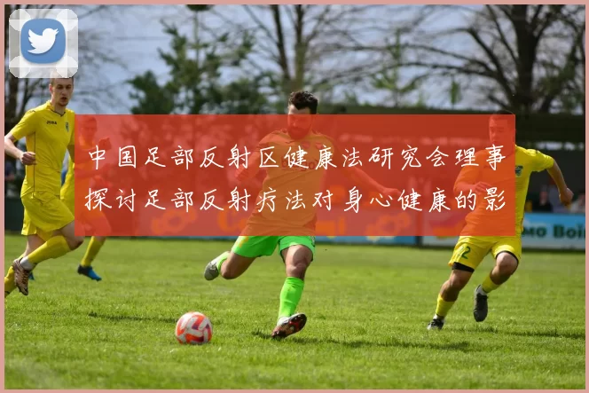 中国足部反射区健康法研究会理事探讨足部反射疗法对身心健康的影响与应用