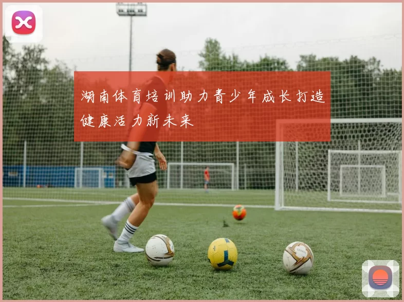 湖南体育培训助力青少年成长打造健康活力新未来