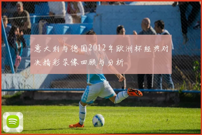 意大利与德国2012年欧洲杯经典对决精彩录像回顾与分析